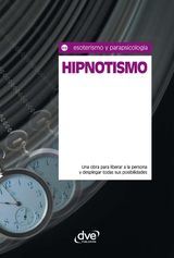 HIPNOTISMO. UNA OBRA PARA LIBERAR A LA PERSONA Y DESPLEGAR TODAS SUS POSIBILIDADES