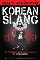 KOREAN SLANG: AS MUCH AS A RATS TAIL: LEARN KOREAN LANGUAGE AND CULTURE THROUGH SLANG, INVECTIVE AND EUPHEMISM