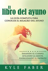 EL LIBRO DEL AYUNO - LA GUA COMPLETA PARA CONOCER EL MILAGRO DEL AYUNO