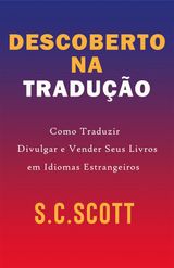 DESCOBERTO NA TRADUO: COMO TRADUZIR, DIVULGAR E VENDER SEUS LIVROS EM IDIOMAS ESTRANGEIROS