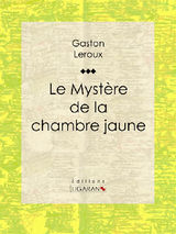 LE MYSTRE DE LA CHAMBRE JAUNE