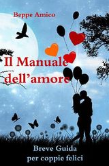 MANUALE D&APOS;AMORE - BREVE GUIDA PER COPPIE FELICI