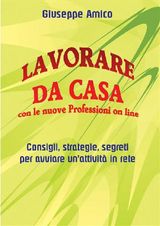 LAVORARE DA CASA CON LE NUOVE PROFESSIONI ON LINE - CONSIGLI, STRATEGIE, SEGRETI PER AVVIARE UNATTIVIT IN RETE