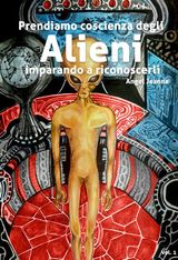 PRENDIAMO COSCIENZA DEGLI ALIENI, IMPARANDO A RICONOSCERLI - VOL. 1