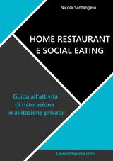 HOME RESTAURANT E SOCIAL EATING. GUIDA ALL&APOS;ATTIVIT DI RISTORAZIONE IN ABITAZIONE PRIVATA