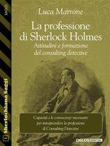 LA PROFESSIONE DI SHERLOCK HOLMES. ATTITUDINI E FORMAZIONE DEL CONSULTING DETECTIVE