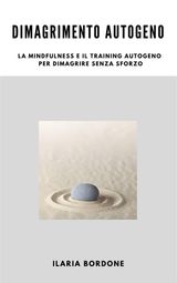 DIMAGRIMENTO AUTOGENO, LA MINDFULNESS E IL TRAINING AUTOGENO PER DIMAGRIRE SENZA SFORZO