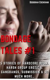 BONDAGE TALES #1 FIVE STORIES OF HARDCORE BDSM, HARSH GROUP EROTICA, GANGBANGS  &  SO MUCH MORE… 