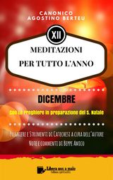 MEDITAZIONI PER TUTTO LANNO - PREGHIERE E STRUMENTI DI CATECHESI A CURA DELLAUTORE - DICEMBRE
COLLANA CLASSICI DELLA SPIRITUALIT