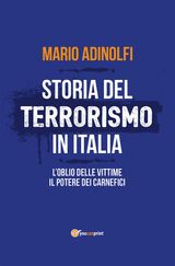 STORIA DEL TERRORISMO IN ITALIA. LOBLIO DELLE VITTIME, IL POTERE DEI CARNEFICI