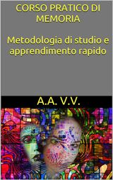 CORSO PRATICO DI MEMORIA - METODOLOGIE DI STUDIO E APPRENDIMENTO RAPIDO