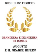 GRANDEZZA E DECADENZA DI ROMA  5 AUGUSTO E IL GRANDE IMPERO
GRANDEZZA E DECADENZA DI ROMA