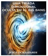 UNA TRIADA DIMENSIONAL OCULTA EN EL BIG BANG