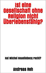 IST EINE GESELLSCHAFT OHNE RELIGION NICHT BERLEBENSFHIG? 