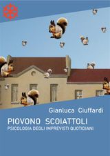 PIOVONO SCOIATTOLI. PSICOLOGIA DEGLI IMPREVISTI QUOTIDIANI