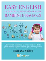 EASY ENGLISH. LE BASI DELLA LINGUA INGLESE PER BAMBINI E RAGAZZI