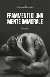 FRAMMENTI DI UNA MENTE IMMORALE. VOLUME 1