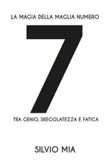 LA MAGIA DELLA MAGLIA NUMERO 7 TRA GENIO, SREGOLATEZZA E FATICA