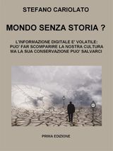 MONDO SENZA STORIA? LINFORMAZIONE DIGITALE  VOLATILE: ESSA PU FAR SCOMPARIRE LA NOSTRA CULTURA MA LA SUA CONSERVAZIONE PU SALVARCI