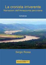 LA CRONISTA IRRIVERENTE - NARRAZIONI DELL&APOS;AMAZZONIA PERUVIANA