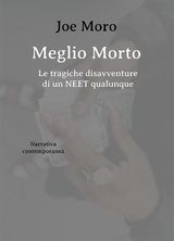 MEGLIO MORTO. LE TRAGICHE DISAVVENTURE DI UN NEET QUALUNQUE