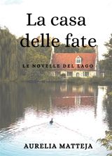 LA CASA DELLE FATE - LE NOVELLE DEL LAGO