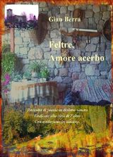 FELTRE, AMORE ACERBO. POESIE IN DIALETTO VENETO CON TRADUZIONE IN ITALIANO. GIAN BERRA 2020