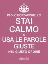 STAI CALMO E USA LE PAROLE GIUSTE NEL GIUSTO ORDINE
STAI CALMO E