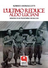 LULTIMO REDUCE. ALDO LUCIANI, MEMORIE DI UN PRIGIONIERO NEI BALCANI