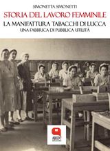 STORIA DEL LAVORO FEMMINILE. LA MANIFATTURA TABACCHI DI LUCCA, UNA FABBRICA DI PUBBLICA UTILIT