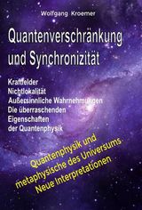 QUANTENVERSCHRNKUNG UND SYNCHRONIZITT. KRAFTFELDER, NICHTLOKALITT, AUSSERSINNLICHE WAHRNEHMUNGEN. DIE BERRASCHENDEN EIGENSCHAFTEN DER QUANTENPHYSIK.