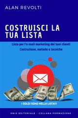 COSTRUISCI LA TUA LISTA - LISTA PER LE-MAIL MARKETING DEI TUOI CLIENTI 