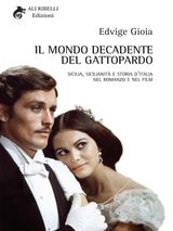 IL MONDO DECADENTE DEL GATTOPARDO: SICILIA, SICILIANIT E STORIA DITALIA NEL ROMANZO E NEL FILM