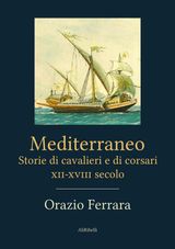 MEDITERRANEO. STORIE DI CAVALIERI E DI CORSARI. XII-XVIII SECOLO