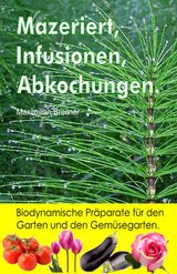 MAZERIERT, INFUSIONEN, ABKOCHUNGEN. BIODYNAMISCHE PRPARATE FR DEN GARTEN UND DEN GEMSEGARTEN.