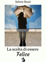 LA SCELTA DI ESSERE FELICE