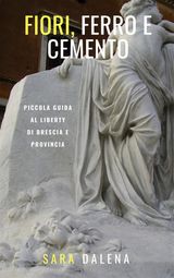 FIORI, FERRO E CEMENTO. PICCOLA GUIDA AL LIBERTY DI BRESCIA E PROVINCIA