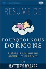 RSUM DE &APOS;POURQUOI NOUS DORMONS : LIBRER LE POUVOIR DU SOMMEIL ET DES RVES DE MATTHEW WALKER