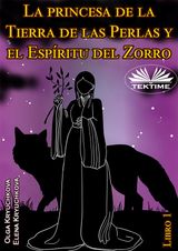 LA PRINCESA DE LA TIERRA DE LAS PERLAS Y EL ESPRITU DEL ZORRO. LIBRO 1