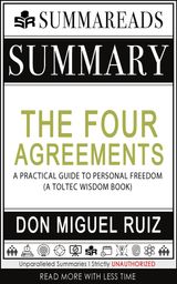 SUMMARY OF THE FOUR AGREEMENTS: A PRACTICAL GUIDE TO PERSONAL FREEDOM (A TOLTEC WISDOM BOOK) BY DON MIGUEL RUIZ