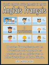 2 - PROFESSIONS - FLASH CARDS AVEC IMAGES ET MOTS ANGLAIS FRANAIS
FIRST WORDS IN ENGLISH (ANGLAIS FRANAIS)