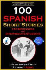 100 SPANISH SHORT STORIES FOR BEGINNERS AND INTERMEDIATE STUDENTS