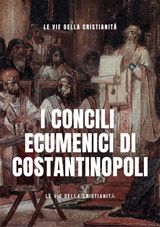 I CONCILI ECUMENICI DI COSTANTINOPOLI
I DOCUMENTI DEL CONCILIO