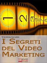 I SEGRETI DEL VIDEO MARKETING. STRATEGIE E TECNICHE SEGRETE PER GUADAGNARE E FARE PUBBLICIT CON I PORTALI DI CONDIVISIONE VIDEO. (EBOOK ITALIANO - ANTEPRIMA GRATIS)