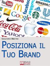 POSIZIONA IL TUO BRAND. I SEGRETI DEL BRAND POSITIONING PER IL POSIZIONAMENTO DEL TUO MARCHIO