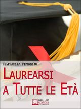 LAUREARSI A TUTTE LE ET. COME RIUSCIRE A LAUREARSI CONCILIANDO LO STUDIO, IL LAVORO E GLI IMPEGNI. (EBOOK ITALIANO - ANTEPRIMA GRATIS)