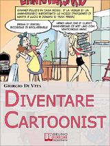 DIVENTARE CARTOONIST. GUIDA PRATICA PER SCOPRIRE COME SI SCRIVE E SI DISEGNA UN FUMETTO. (EBOOK ITALIANO - ANTEPRIMA GRATIS)