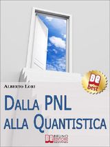 DALLA PNL ALLA QUANTISTICA. IL PIU&APOS; APPROFONDITO STUDIO SU PNL E FISICA QUANTISTICA PER OTTENERE LE TECNICHE ECCELLENTI PER LO SVILUPPO UMANO. (EBOOK ITALIANO - ANTEPRIMA GRATIS)