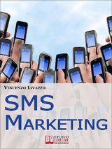 SMS MARKETING. COME GUADAGNARE E FARE PUBBLICIT CON SMS, MMS E BLUETOOTH. (EBOOK ITALIANO - ANTEPRIMA GRATIS)