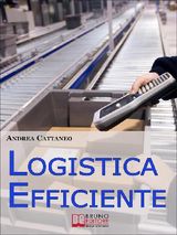 LOGISTICA EFFICIENTE. RENDERE PI COMPETITIVA LA TUA IMPRESA OTTIMIZZANDO STOCCAGGIO, DISTRIBUZIONE E CONSEGNA. (EBOOK ITALIANO - ANTEPRIMA GRATIS)